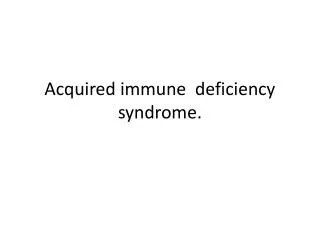 Acquired immune deficiency syndrome.