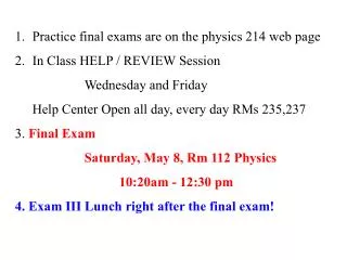 Practice final exams are on the physics 214 web page In Class HELP / REVIEW Session