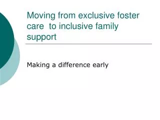 Moving from exclusive foster care to inclusive family support