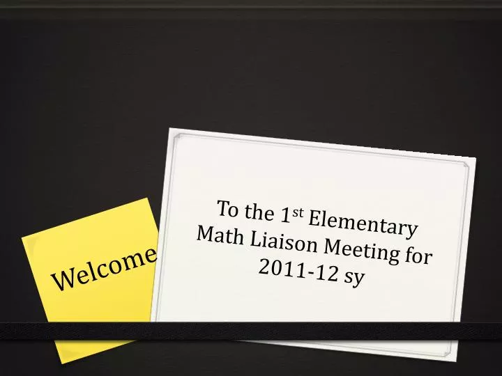 to the 1 st elementary math liaison meeting for 2011 12 sy