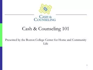 Cash &amp; Counseling 101 Presented by the Boston College Center for Home and Community Life