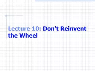 Lecture 10: Don't Reinvent the Wheel