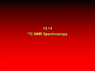 13.14 13 C NMR Spectroscopy