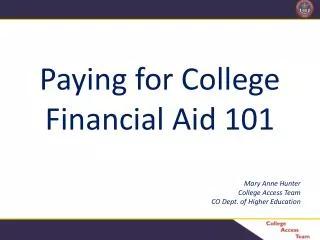Paying for College Financial Aid 101 Mary Anne Hunter College Access Team