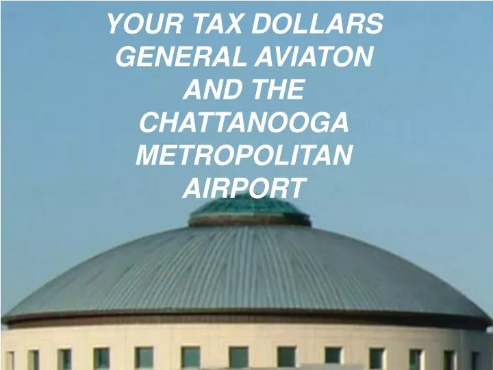 your tax dollars general aviaton and the chattanooga metropolitan airport