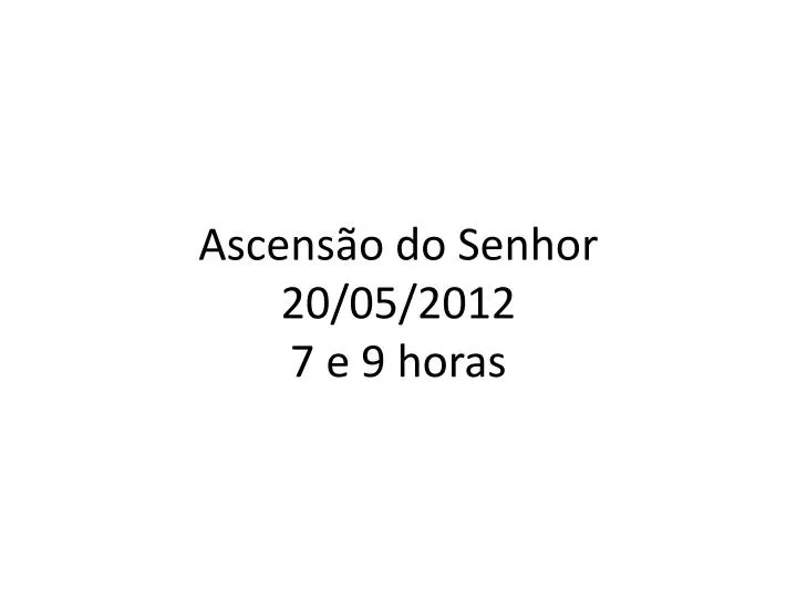 ascens o do senhor 20 05 2012 7 e 9 horas