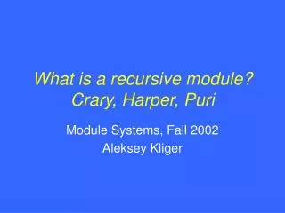 What is a recursive module? Crary, Harper, Puri