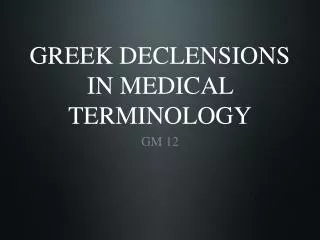GREEK DECLENSIONS IN MEDICAL TERMINOLOGY