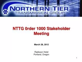 NTTG 0rder 1000 Stakeholder Meeting March 28, 2012 Radisson Hotel Portland, Oregon