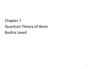 Chapter 7 Quantum Theory of Atom Bushra Javed