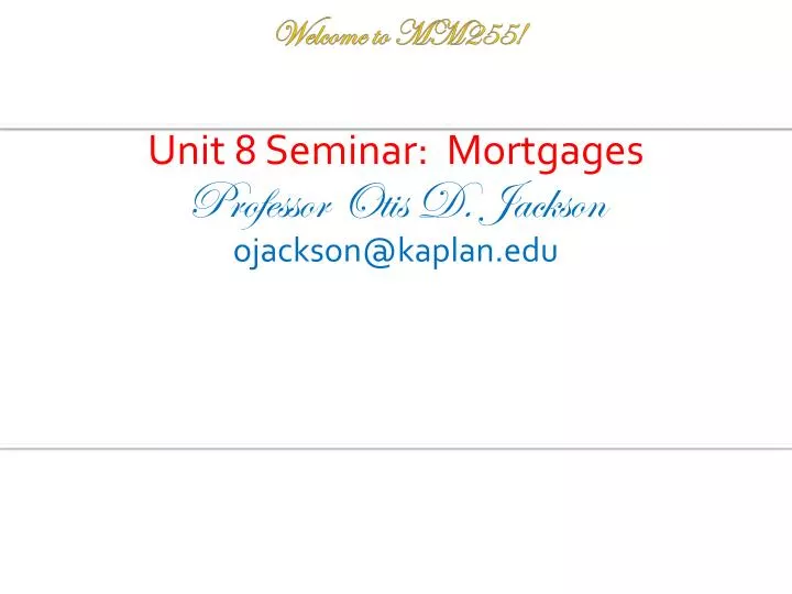 unit 8 seminar mortgages professor otis d jackson ojackson@kaplan edu