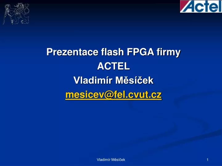 prezentace flash fpga firmy actel vladim r m s ek mesicev@fel cvut cz