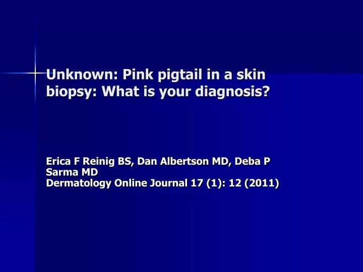 unknown pink pigtail in a skin biopsy what is your diagnosis