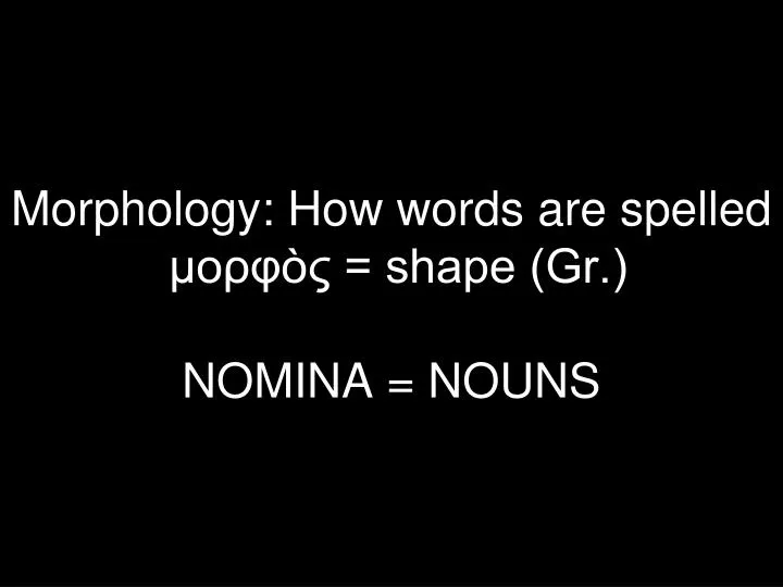 morphology how words are spelled shape gr nomina nouns
