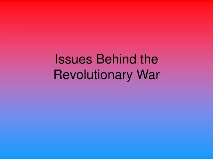 issues behind the revolutionary war
