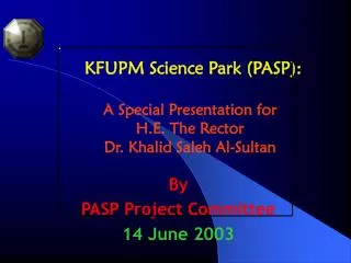 KFUPM Science Park (PASP): A Special Presentation for H.E. The Rector Dr. Khalid Saleh Al-Sultan