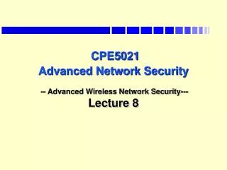 CPE5021 Advanced Network Security -- Advanced Wireless Network Security--- Lecture 8