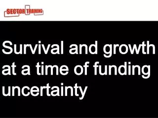Survival and growth at a time of funding uncertainty For
