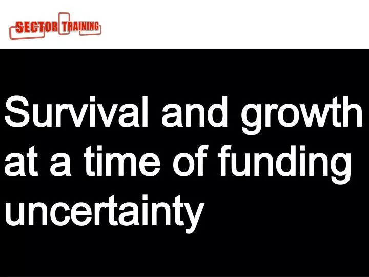 survival and growth at a time of funding uncertainty for