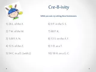 Cre-8-ivity While you wait, try solving these brainteasers .