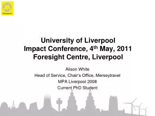 University of Liverpool Impact Conference, 4 th May, 2011 Foresight Centre, Liverpool