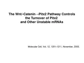 The Wnt/-Catenin ? Pitx2 Pathway Controls the Turnover of Pitx2 and Other Unstable mRNAs