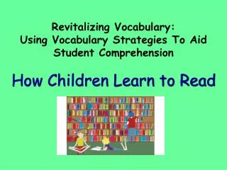 Revitalizing Vocabulary: Using Vocabulary Strategies To Aid Student Comprehension