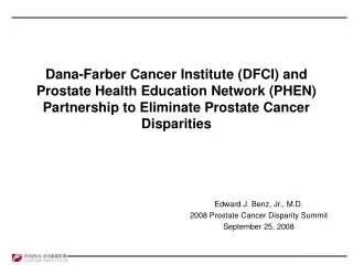 Edward J. Benz, Jr., M.D. 2008 Prostate Cancer Disparity Summit September 25, 2008