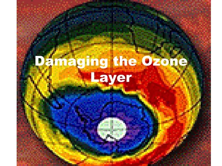 damaging the ozone layer
