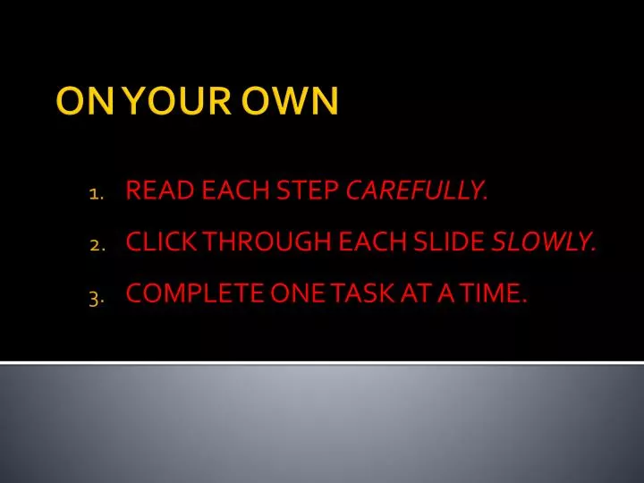 read each step carefully click through each slide slowly complete one task at a time