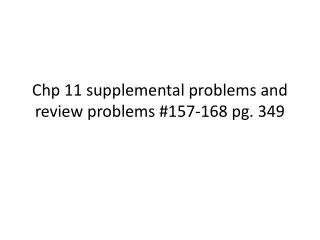 Chp 11 supplemental problems and review problems #157-168 pg. 349