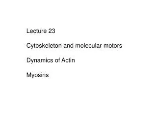 Lecture 23 Cytoskeleton and molecular motors Dynamics of Actin Myosins