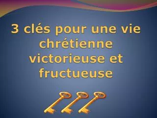 3 cl s pour une vie chr tienne victorieuse et fructueuse