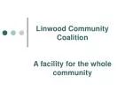 Linwood Community Coalition A facility for the whole community - slide 1
