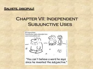 Salvete, discipuli! Chapter VII: Independent Subjunctive Uses
