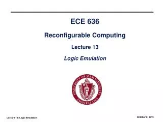 ECE 636 Reconfigurable Computing Lecture 13 Logic Emulation