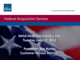 NASA HUBZone Industry Day Tuesday, June 19, 2012 Presenter: Kay Hurley Customer Service Director
