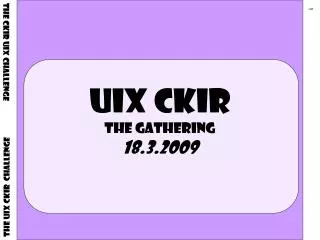 UIX CKIR The GATHERing 18.3.2009