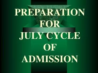 PREPARATION FOR JULY CYCLE OF ADMISSION