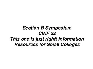 section b symposium cinf 22 this one is just right information resources for small colleges