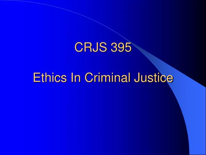 crjs 395 ethics in criminal justice