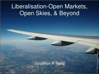 Liberalisation-Open Markets, Open Skies, &amp; Beyond