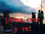 ¡Ama, cree y ve! - slide 1