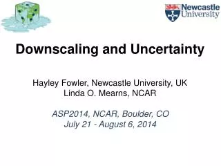 Downscaling and Uncertainty Hayley Fowler, Newcastle University, UK Linda O. Mearns, NCAR