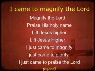 I came to magnify the Lord