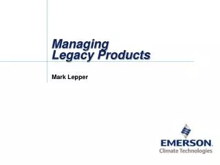 Managing Legacy Products