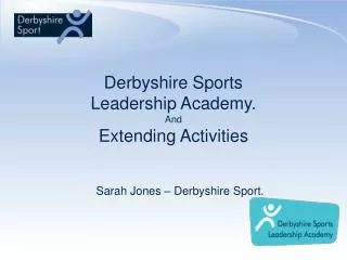 Derbyshire Sports Leadership Academy. And Extending Activities