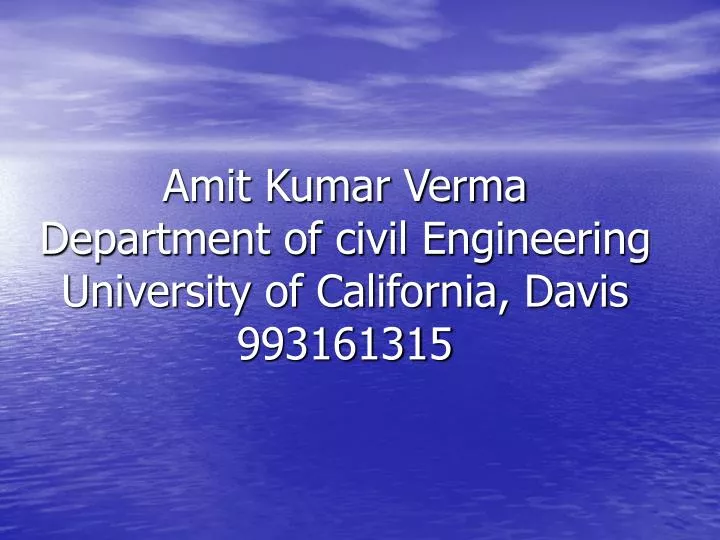 amit kumar verma department of civil engineering university of california davis 993161315
