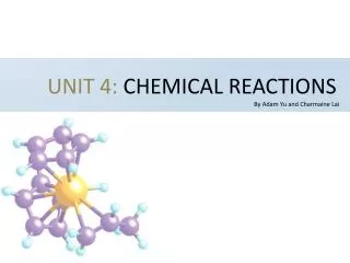 UNIT 4: CHEMICAL REACTIONS By Adam Yu and Charmaine Lai