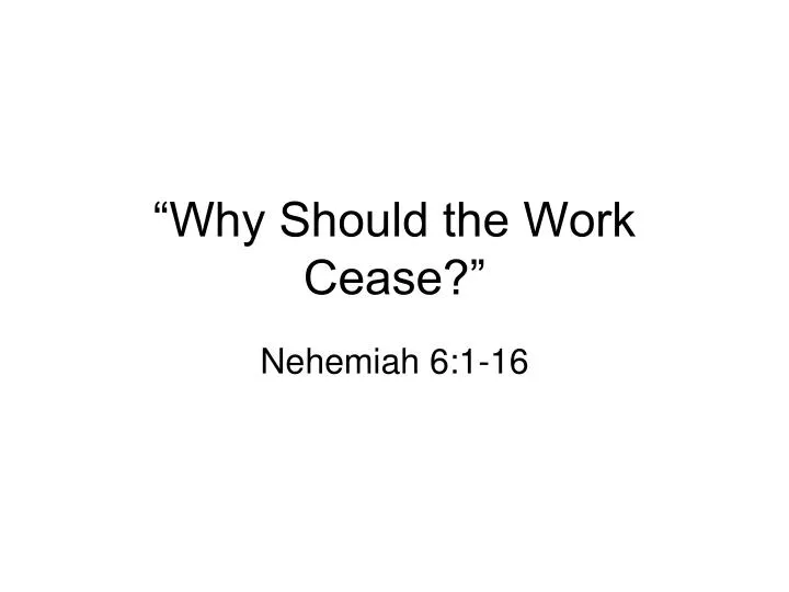 why should the work cease